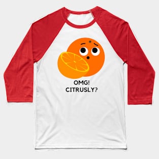 OMG Citrusly Fruit Citrus Pun Baseball T-Shirt
